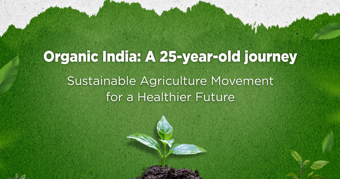 Organic India: A 25-year-old journey Sustainable Agriculture Movement for a Healthier Future